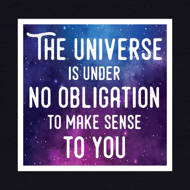 The universe doesn't owe you an explanation by SkateAnansi